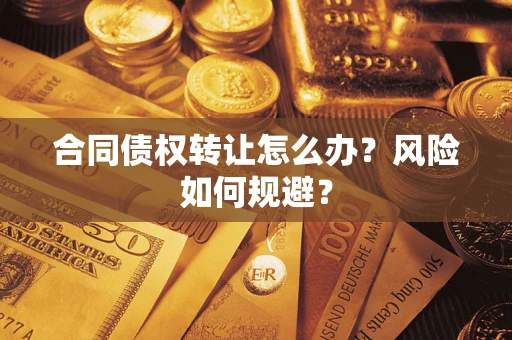 北京合同债权转让怎么办？风险如何规避？