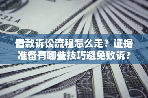 北京借款诉讼流程怎么走？证据准备有哪些技巧避免败诉？