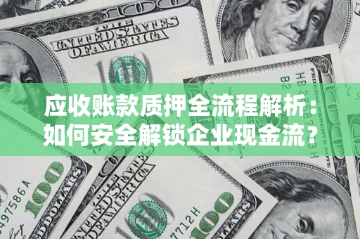 北京应收账款质押全流程解析：如何安全解锁企业现金流？
