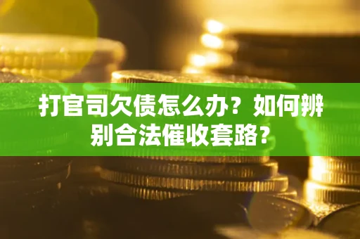 北京打官司欠债怎么办？如何辨别合法催收套路？