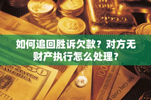 北京如何追回胜诉欠款？对方无财产执行怎么处理？