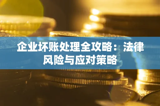 北京企业坏账处理全攻略：法律风险与应对策略