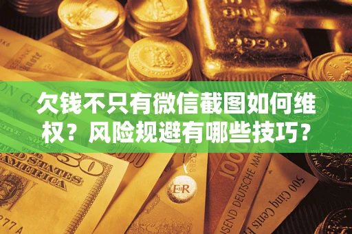 北京欠钱不只有微信截图如何维权？风险规避有哪些技巧？