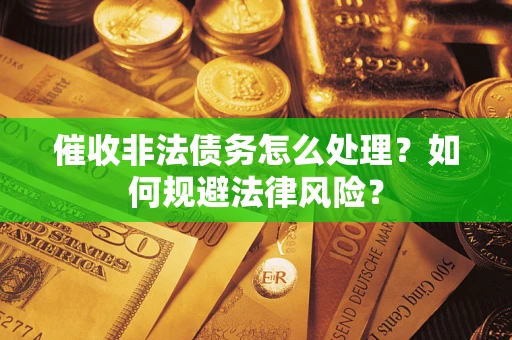 北京催收非法债务怎么处理？如何规避法律风险？
