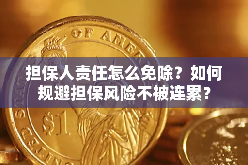 北京担保人责任怎么免除？如何规避担保风险不被连累？