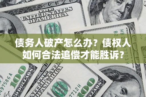 北京债务人破产怎么办？债权人如何合法追偿才能胜诉？