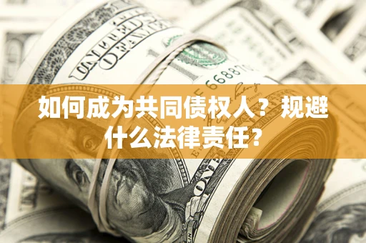 北京如何成为共同债权人？规避什么法律责任？
