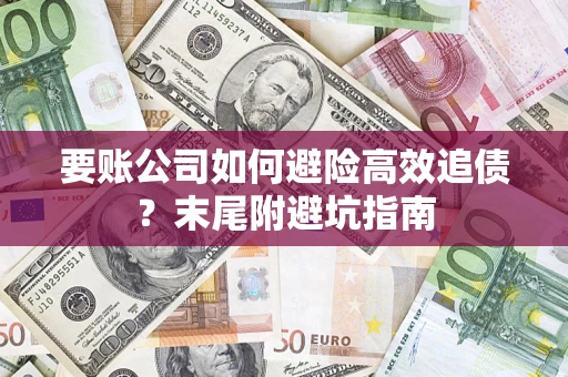 北京要账公司如何避险高效追债？末尾附避坑指南
