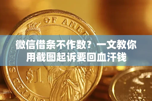北京微信借条不作数？一文教你用截图起诉要回血汗钱
