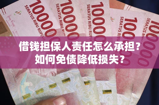 北京借钱担保人责任怎么承担？如何免债降低损失？