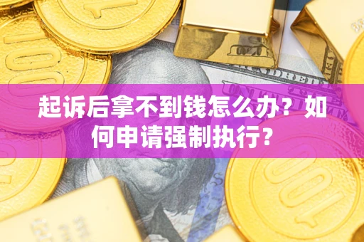 北京起诉后拿不到钱怎么办？如何申请强制执行？