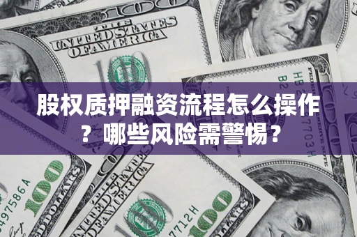 北京股权质押融资流程怎么操作？哪些风险需警惕？