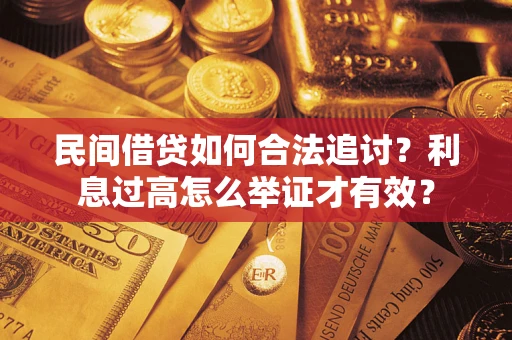 北京民间借贷如何合法追讨？利息过高怎么举证才有效？