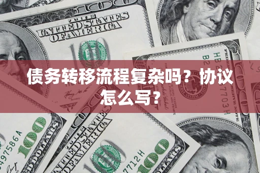 北京债务转移流程复杂吗？协议怎么写？