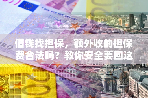 北京借钱找担保，额外收的担保费合法吗？教你安全要回这笔钱