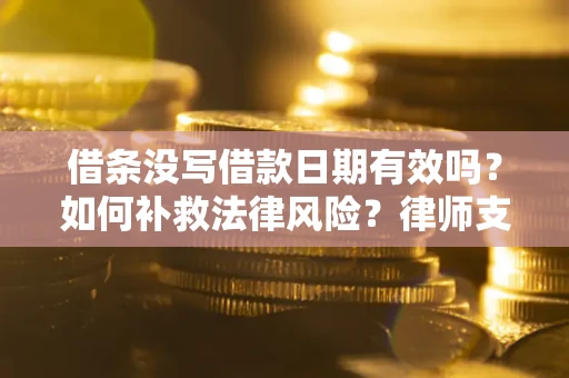北京借条没写借款日期有效吗？如何补救法律风险？律师支招