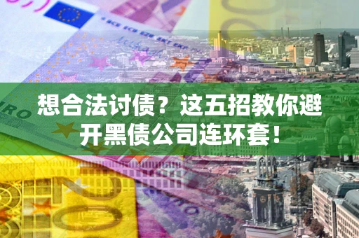 北京想合法讨债？这五招教你避开黑债公司连环套！