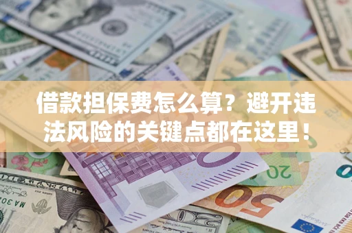 北京借款担保费怎么算？避开违法风险的关键点都在这里！