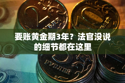 北京要账黄金期3年？法官没说的细节都在这里