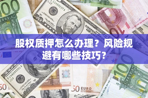 北京股权质押怎么办理？风险规避有哪些技巧？
