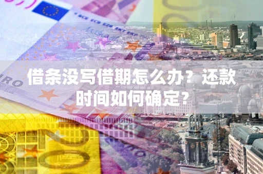 北京借条没写借期怎么办？还款时间如何确定？