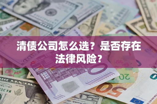 北京清债公司怎么选？是否存在法律风险？