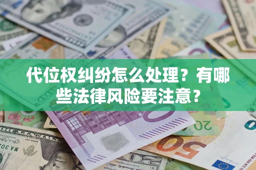 北京代位权纠纷怎么处理？有哪些法律风险要注意？