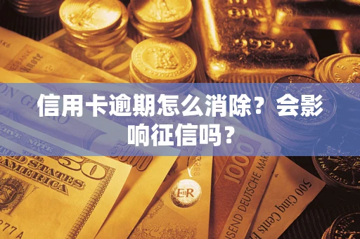 北京信用卡逾期怎么消除？会影响征信吗？
