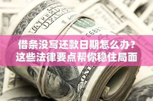 北京借条没写还款日期怎么办？这些法律要点帮你稳住局面