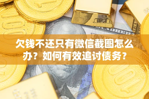 北京欠钱不还只有微信截图怎么办？如何有效追讨债务？