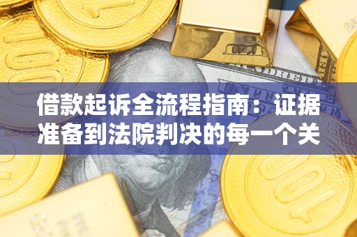 北京借款起诉全流程指南：证据准备到法院判决的每一个关键步骤