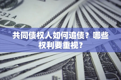 北京共同债权人如何追债？哪些权利要重视？