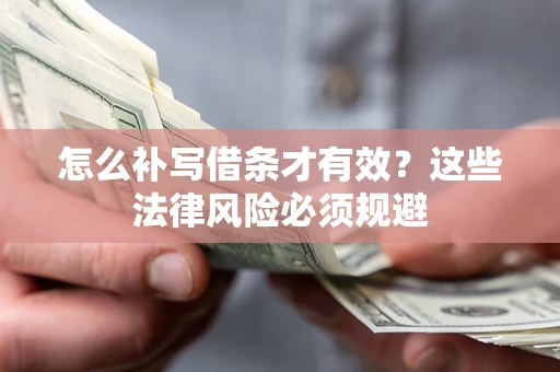 北京怎么补写借条才有效？这些法律风险必须规避