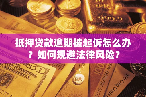 北京抵押贷款逾期被起诉怎么办？如何规避法律风险？