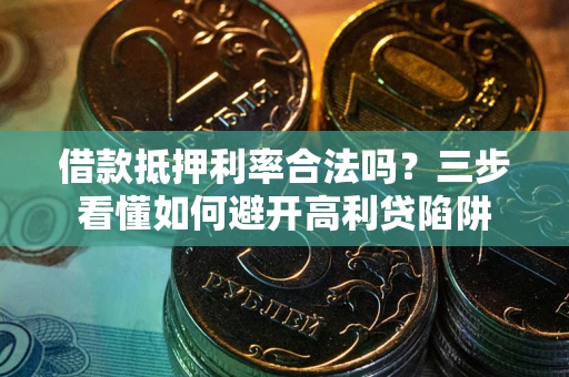 北京借款抵押利率合法吗？三步看懂如何避开高利贷陷阱