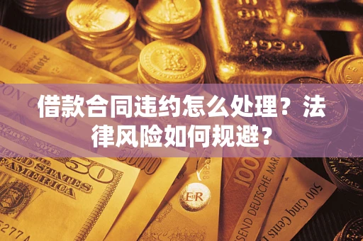 北京借款合同违约怎么处理？法律风险如何规避？