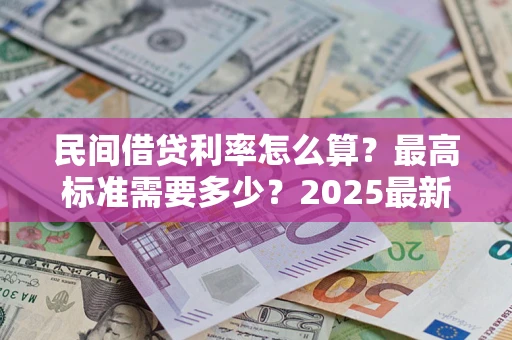 北京民间借贷利率怎么算？最高标准需要多少？2025最新避坑指南