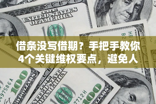 北京借条没写借期？手把手教你4个关键维权要点，避免人财两空