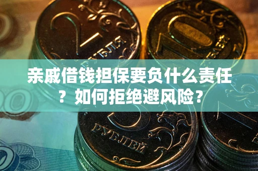 北京亲戚借钱担保要负什么责任？如何拒绝避风险？