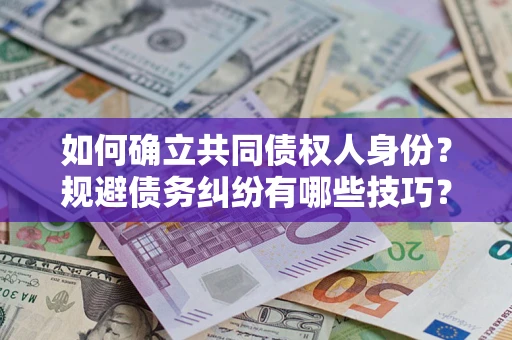 北京如何确立共同债权人身份？规避债务纠纷有哪些技巧？