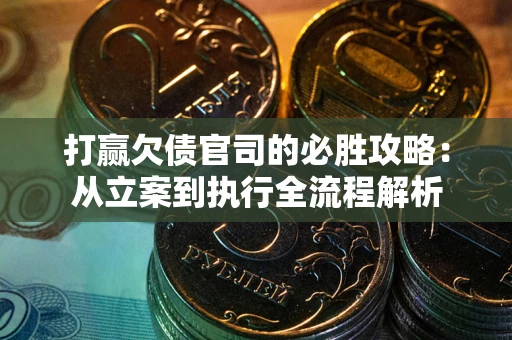 北京打赢欠债官司的必胜攻略：从立案到执行全流程解析