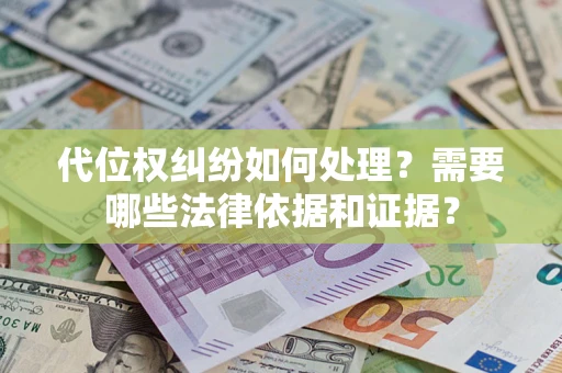 北京代位权纠纷如何处理？需要哪些法律依据和证据？