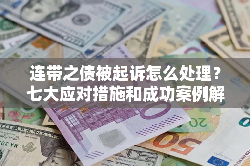 北京连带之债被起诉怎么处理？七大应对措施和成功案例解析