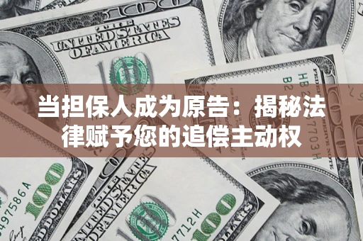 北京当担保人成为原告:揭秘法律赋予您的追偿主动权 北京当担保人成为原告:揭秘法律赋予您的追偿主动权