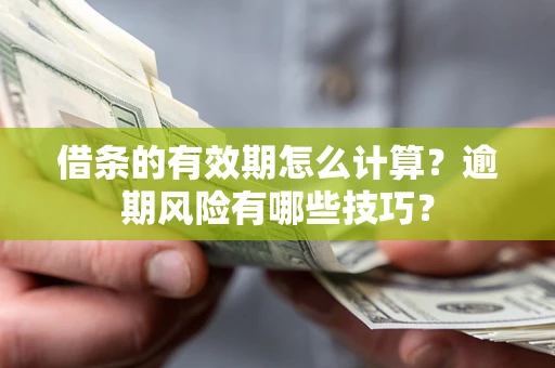 北京借条的有效期怎么计算？逾期风险有哪些技巧？