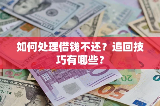 北京如何处理借钱不还？追回技巧有哪些？