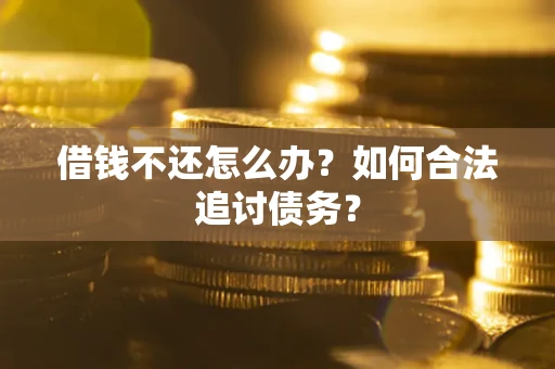 北京借钱不还怎么办？如何合法追讨债务？