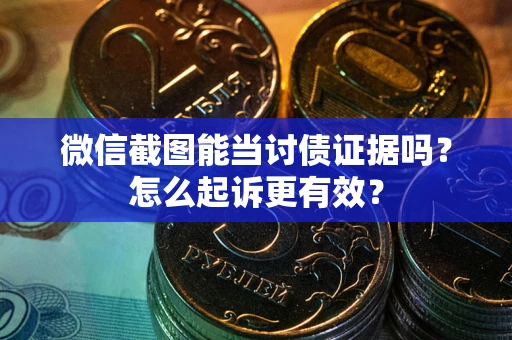 北京微信截图能当讨债证据吗？怎么起诉更有效？