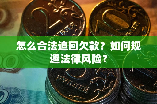 北京怎么合法追回欠款？如何规避法律风险？