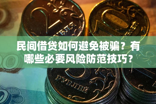 北京民间借贷如何避免被骗？有哪些必要风险防范技巧？